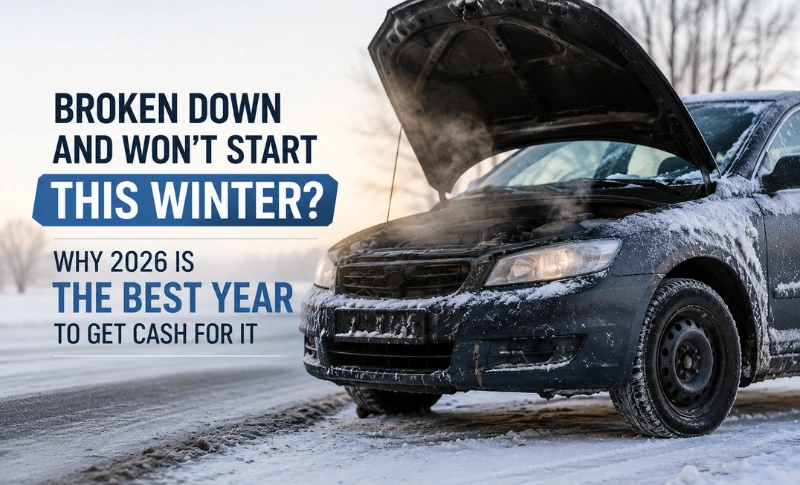 Broken Down and Won’t Start This Winter? Why 2026 Is the Best Year to Get Cash for It