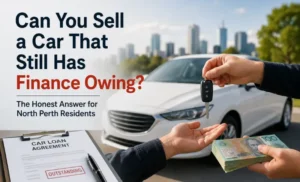 Read more about the article Can You Sell a Car That Still Has Finance Owing? The Honest Answer for North Perth Residents