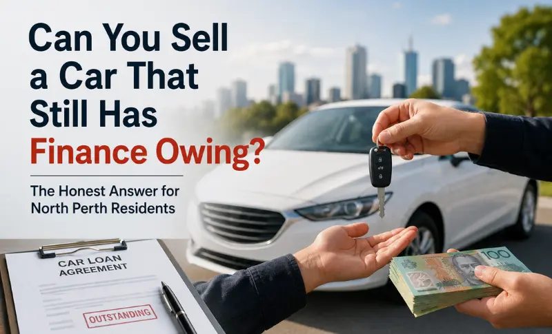 You are currently viewing Can You Sell a Car That Still Has Finance Owing? The Honest Answer for North Perth Residents